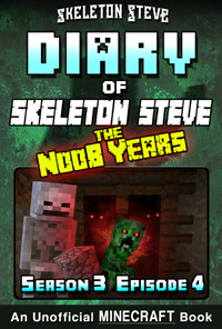Diary of Minecraft Skeleton Steve the Noob Years - Season 3 Episode 4 (Book 16) - Unofficial Minecraft Books for Kids, Teens, & Nerds - Adventure Fan Fiction Diary Series