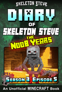 Diary of Minecraft Skeleton Steve the Noob Years - Season 3 Episode 5 (Book 17) - Unofficial Minecraft Books for Kids, Teens, & Nerds - Adventure Fan Fiction Diary Series