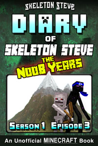 Minecraft Diary of Skeleton Steve the Noob Years - Season 1 Episode 3 (Book 3) - Unofficial Minecraft Books for Kids, Teens, & Nerds - Adventure Fan Fiction Diary Series