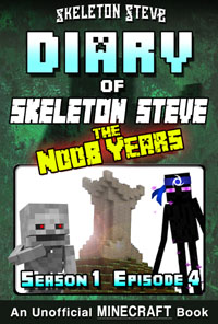 Minecraft Diary of Skeleton Steve the Noob Years - Season 1 Episode 4 (Book 4) - Unofficial Minecraft Books for Kids, Teens, & Nerds - Adventure Fan Fiction Diary Series