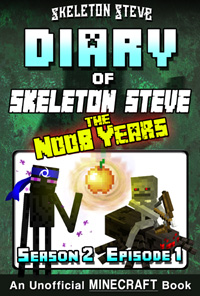 Diary of Minecraft Skeleton Steve the Noob Years - Season 2 Episode 1 (Book 7) - Unofficial Minecraft Books for Kids, Teens, & Nerds - Adventure Fan Fiction Diary Series