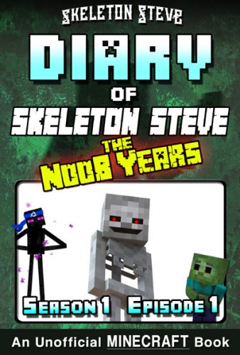 Minecraft Diary of Skeleton Steve the Noob Years - Season 1 Episode 1 (Book 1) - Unofficial Minecraft Books for Kids, Teens, & Nerds - Adventure Fan Fiction Diary Series