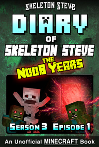 Diary of Minecraft Skeleton Steve the Noob Years - Season 3 Episode 1 (Book 13) - Unofficial Minecraft Books for Kids, Teens, & Nerds - Adventure Fan Fiction Diary Series