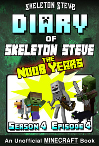Diary of Minecraft Skeleton Steve the Noob Years - Season 4 Episode 4 (Book 22) - Unofficial Minecraft Books for Kids, Teens, & Nerds - Adventure Fan Fiction Diary Series
