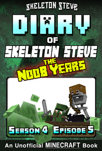 Diary of Minecraft Skeleton Steve the Noob Years - Season 4 Episode 5 (Book 23) - Unofficial Minecraft Books for Kids, Teens, & Nerds - Adventure Fan Fiction Diary Series