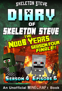 Diary of Minecraft Skeleton Steve the Noob Years - Season 4 Episode 6 (Book 24) - Unofficial Minecraft Books for Kids, Teens, & Nerds - Adventure Fan Fiction Diary Series