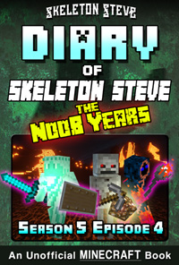 Diary of Minecraft Skeleton Steve the Noob Years - Season 5 Episode 4 (Book 28) - Unofficial Minecraft Books for Kids, Teens, & Nerds - Adventure Fan Fiction Diary Series