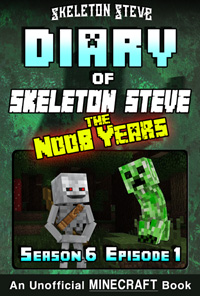 Diary of Minecraft Skeleton Steve the Noob Years - Season 6 Episode 1 (Book 31) - Unofficial Minecraft Books for Kids, Teens, & Nerds - Adventure Fan Fiction Diary Series